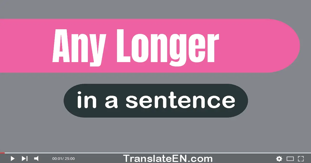 Use "any longer" in a sentence | "any longer" sentence examples
