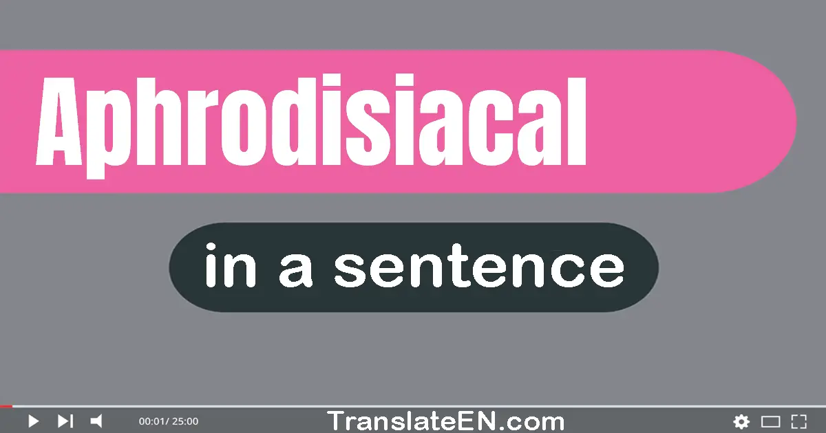 Use "aphrodisiacal" in a sentence | "aphrodisiacal" sentence examples