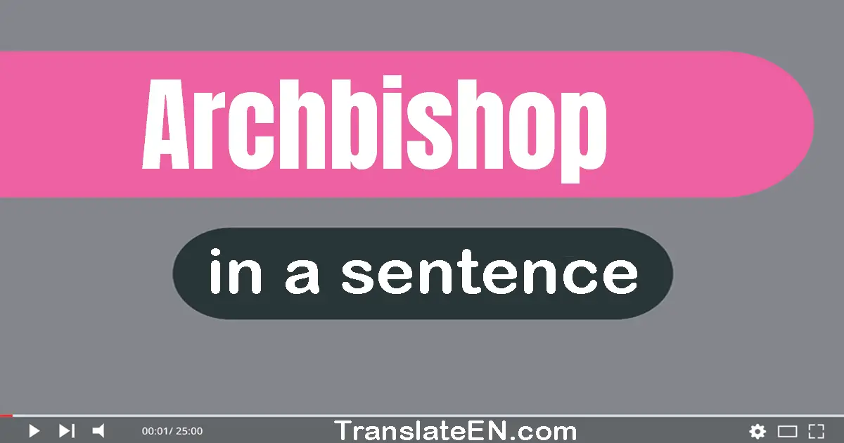 Use "archbishop" in a sentence | "archbishop" sentence examples