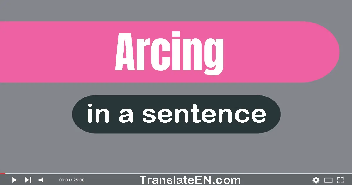 Use "arcing" in a sentence | "arcing" sentence examples