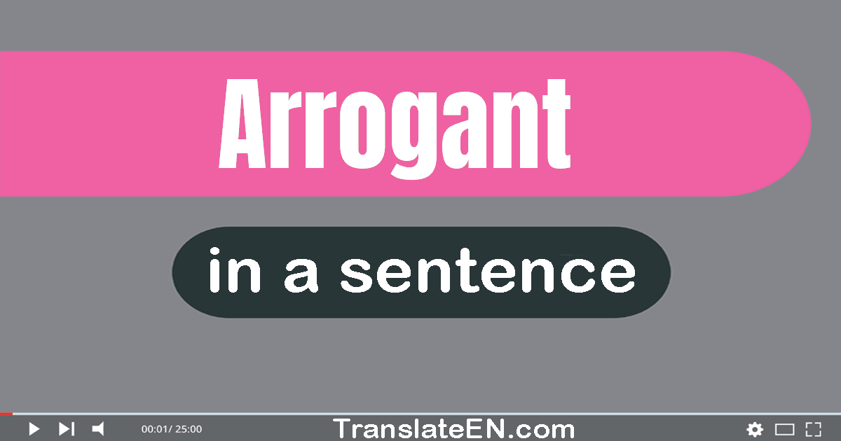 Use "arrogant" in a sentence | "arrogant" sentence examples