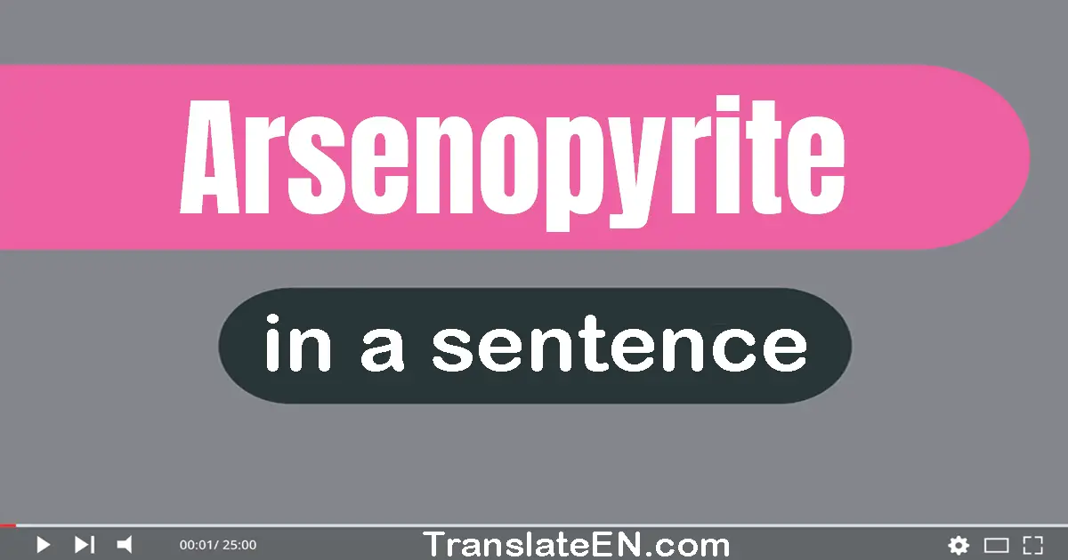 Use "arsenopyrite" in a sentence | "arsenopyrite" sentence examples