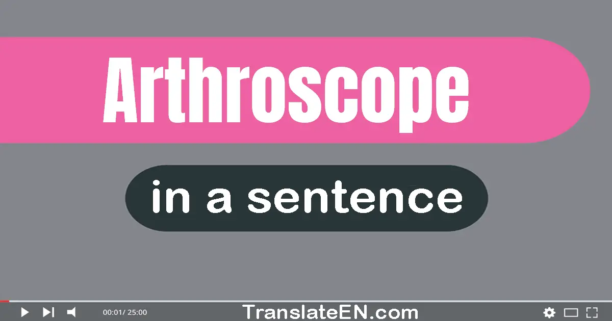 Use "arthroscope" in a sentence | "arthroscope" sentence examples