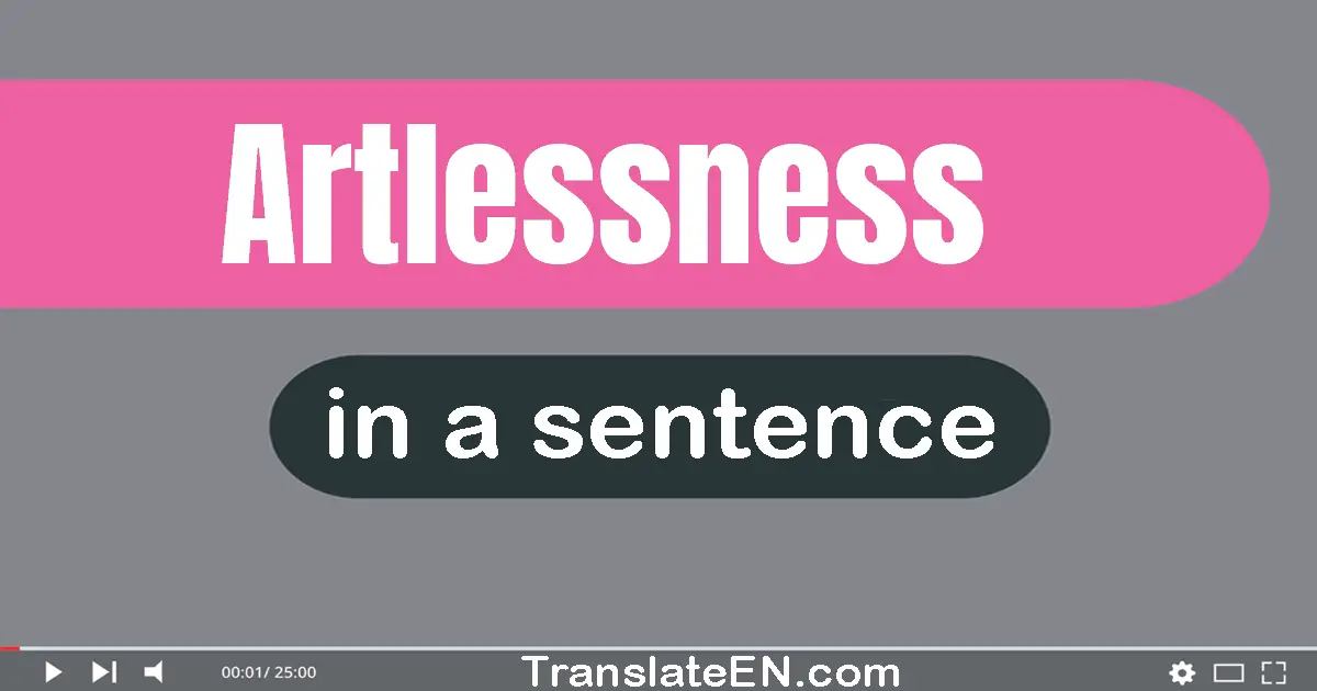 Use "artlessness" in a sentence | "artlessness" sentence examples