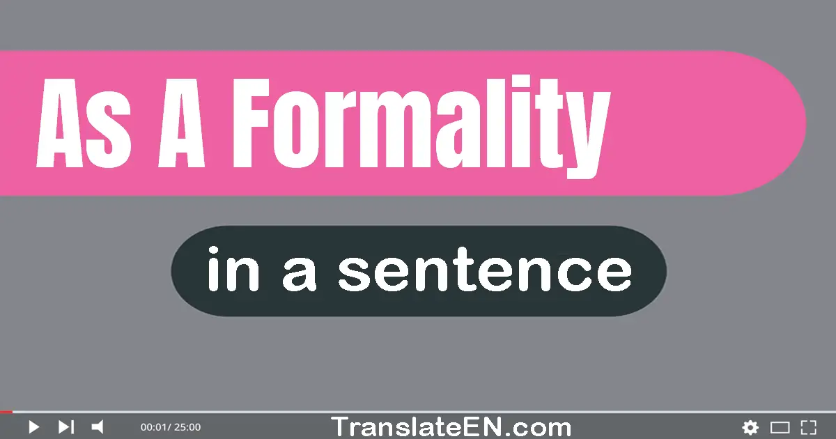 Use "as a formality" in a sentence | "as a formality" sentence examples