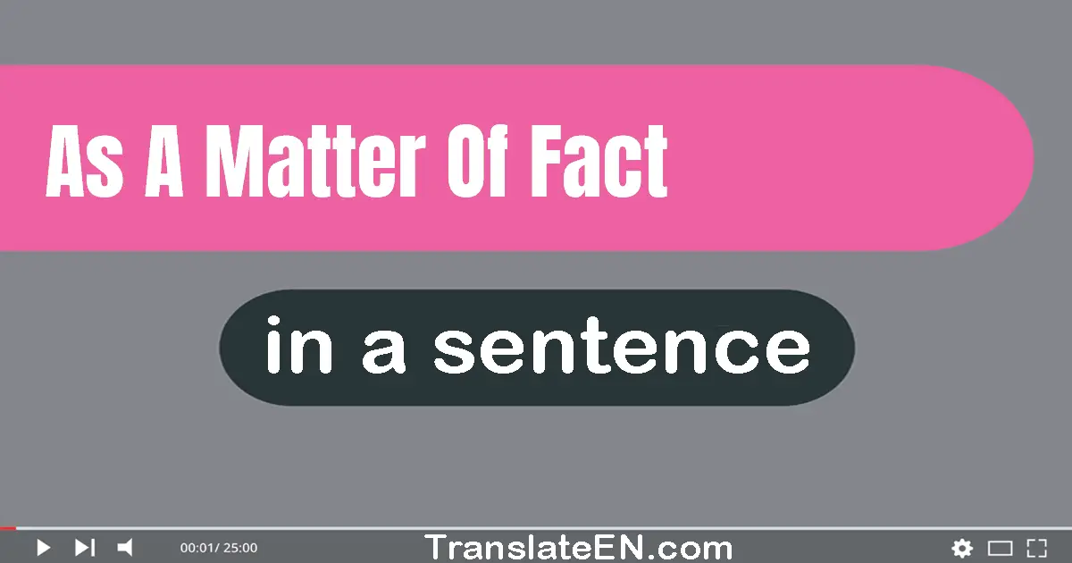Use "as a matter of fact" in a sentence | "as a matter of fact" sentence examples