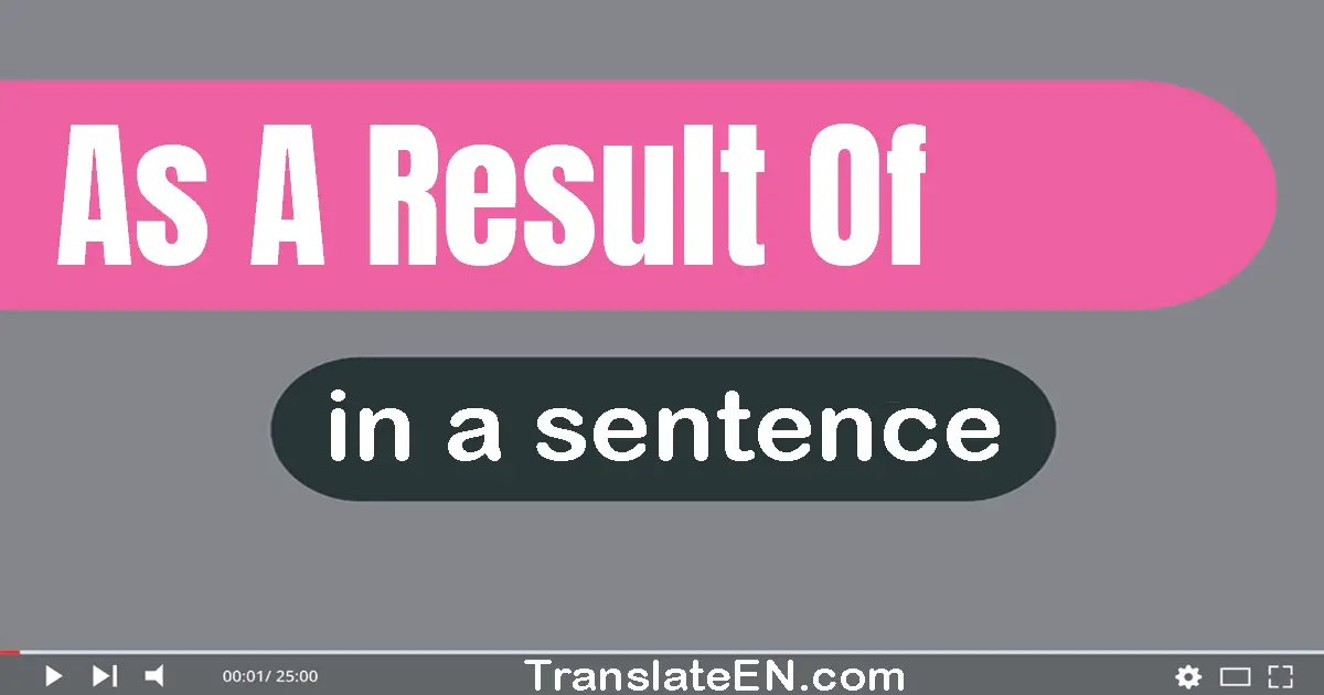 Use "as a result of" in a sentence | "as a result of" sentence examples