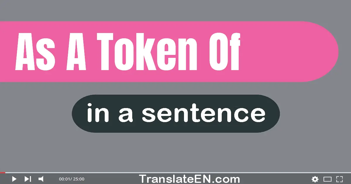 Use "as a token of" in a sentence | "as a token of" sentence examples