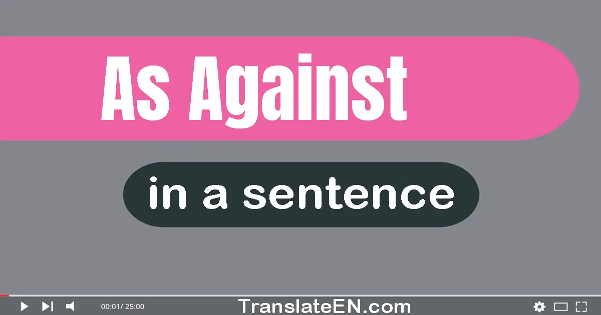 Use "as against" in a sentence | "as against" sentence examples
