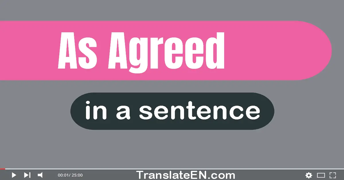 Use "as agreed" in a sentence | "as agreed" sentence examples