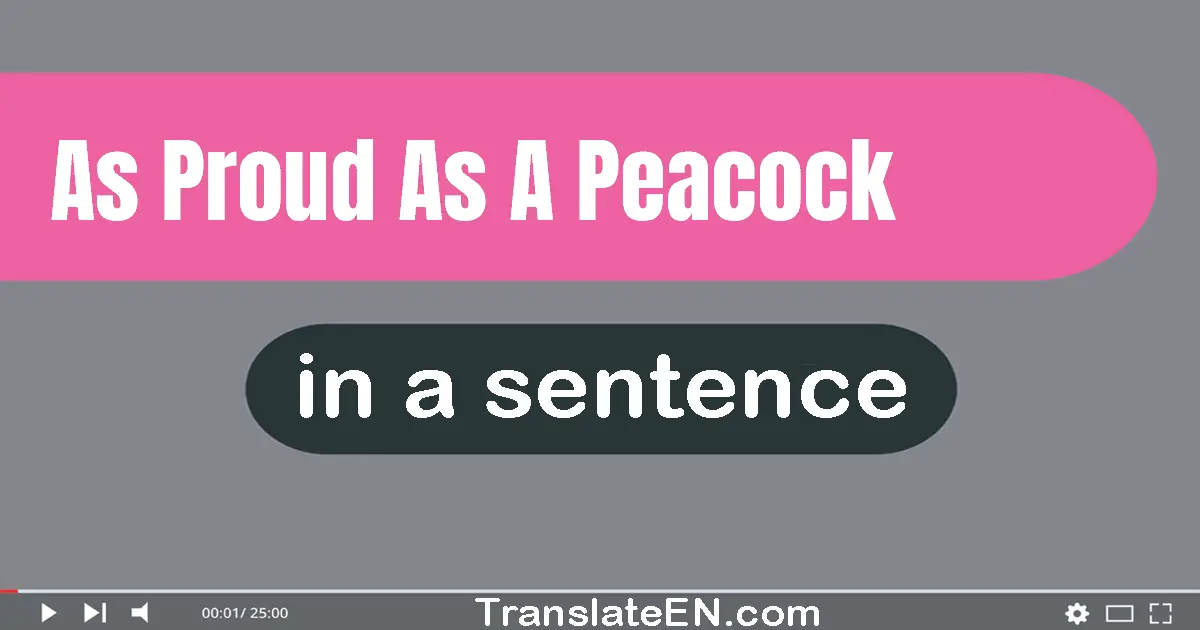 Use "as proud as a peacock" in a sentence | "as proud as a peacock" sentence examples