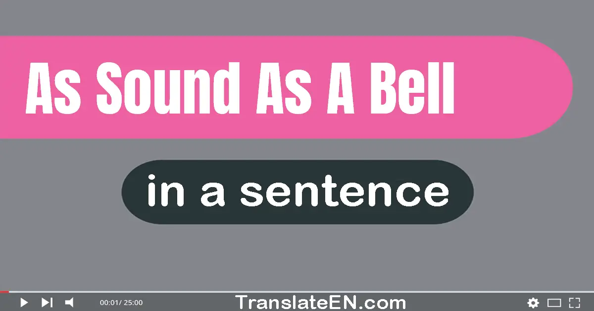 Use "as sound as a bell" in a sentence | "as sound as a bell" sentence examples