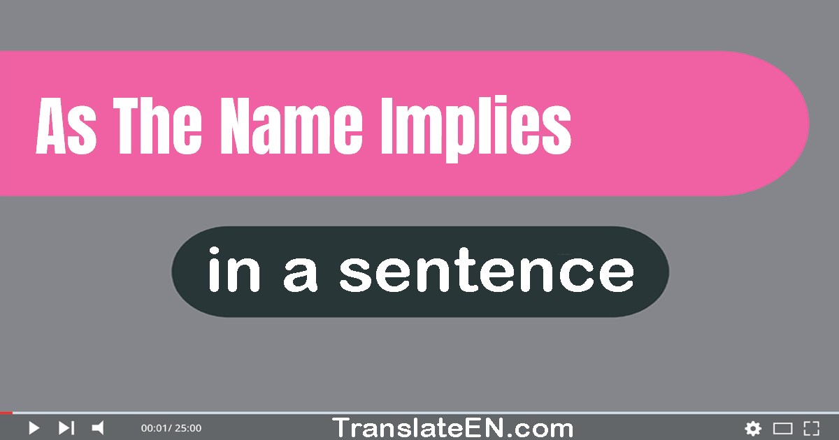 Use "as the name implies" in a sentence | "as the name implies" sentence examples