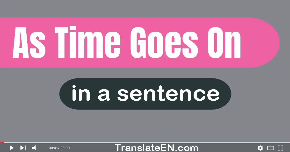 Use "as time goes on" in a sentence | "as time goes on" sentence examples