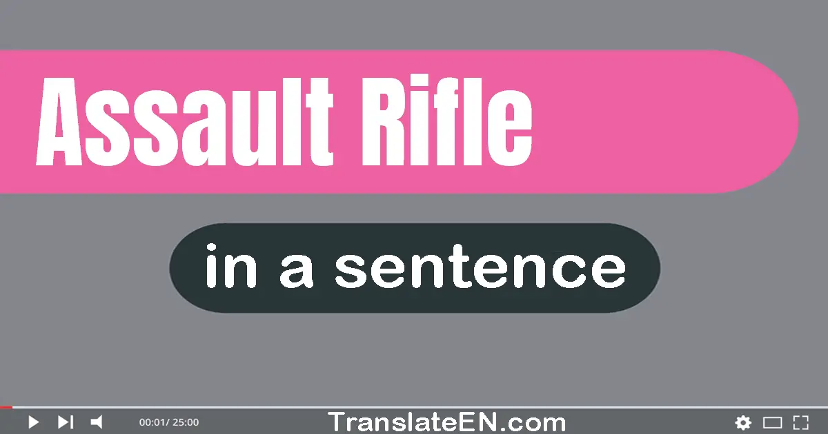 Use "assault rifle" in a sentence | "assault rifle" sentence examples