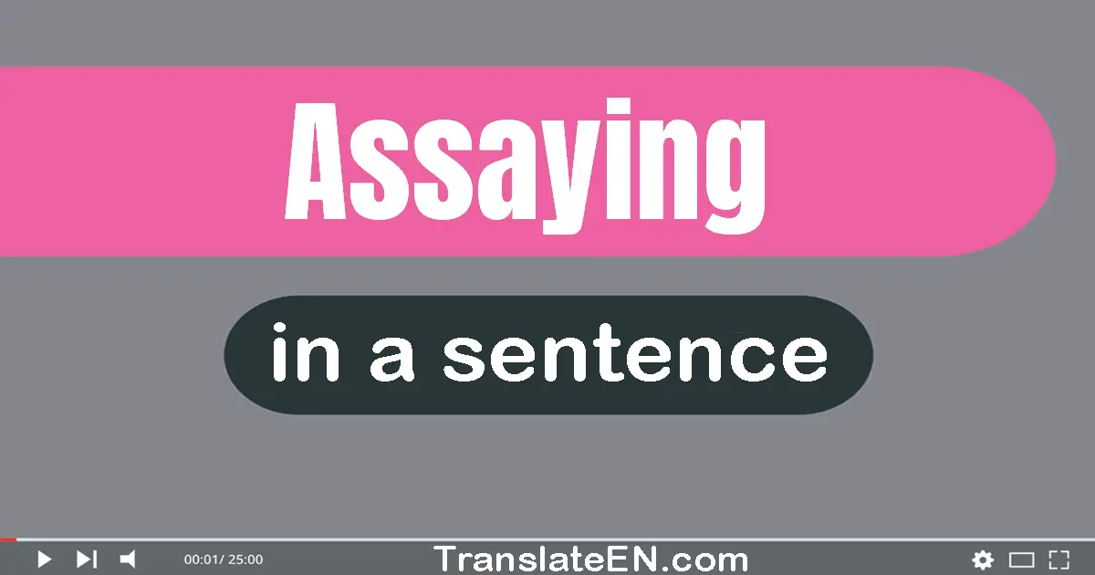 Use "assaying" in a sentence | "assaying" sentence examples