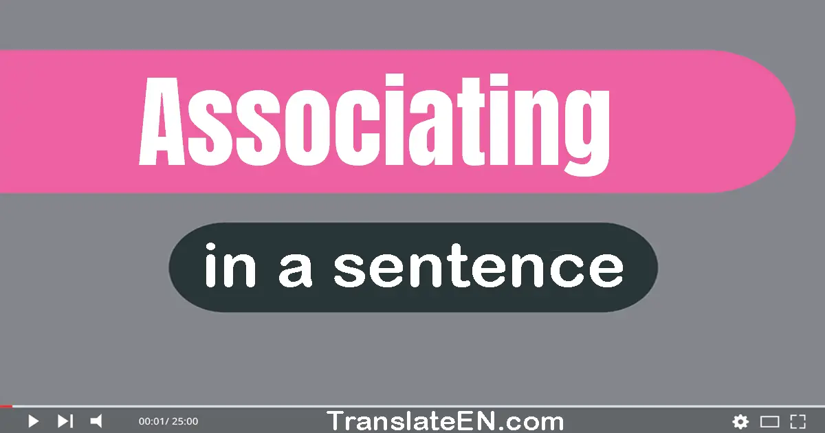 Use "associating" in a sentence | "associating" sentence examples