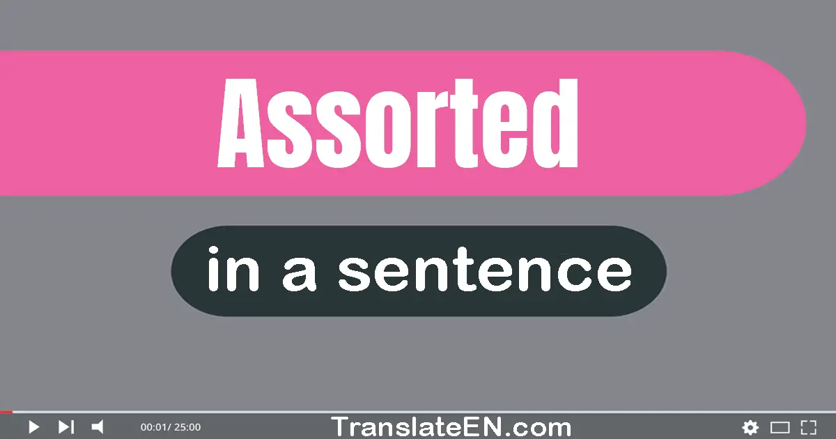 Use "assorted" in a sentence | "assorted" sentence examples