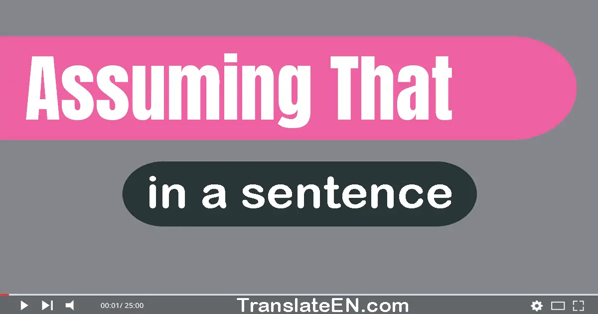 Use "assuming that" in a sentence | "assuming that" sentence examples