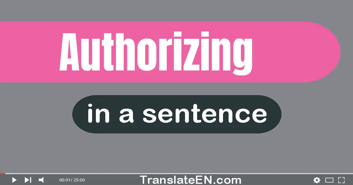 Use "authorizing" in a sentence | "authorizing" sentence examples