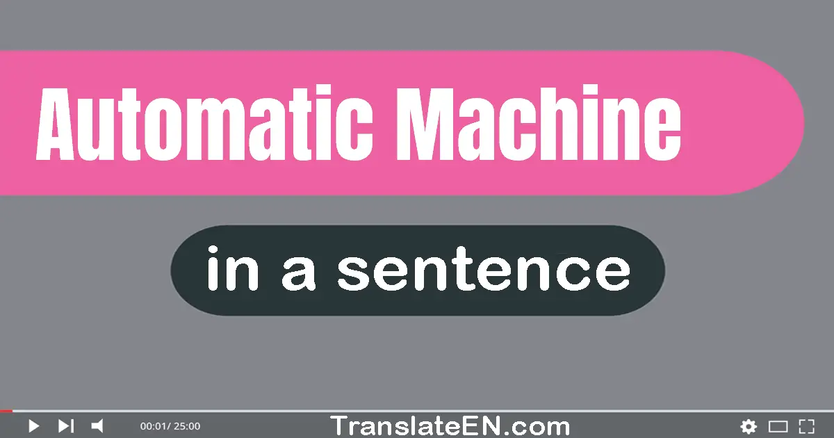 Use "automatic machine" in a sentence | "automatic machine" sentence examples