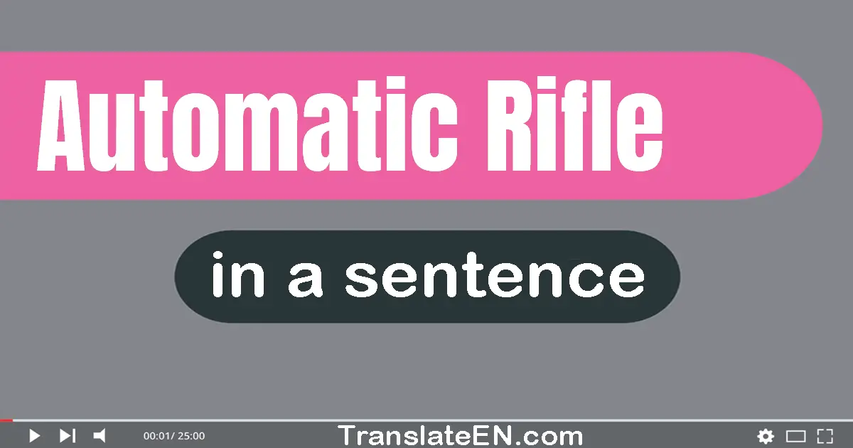 Use "automatic rifle" in a sentence | "automatic rifle" sentence examples