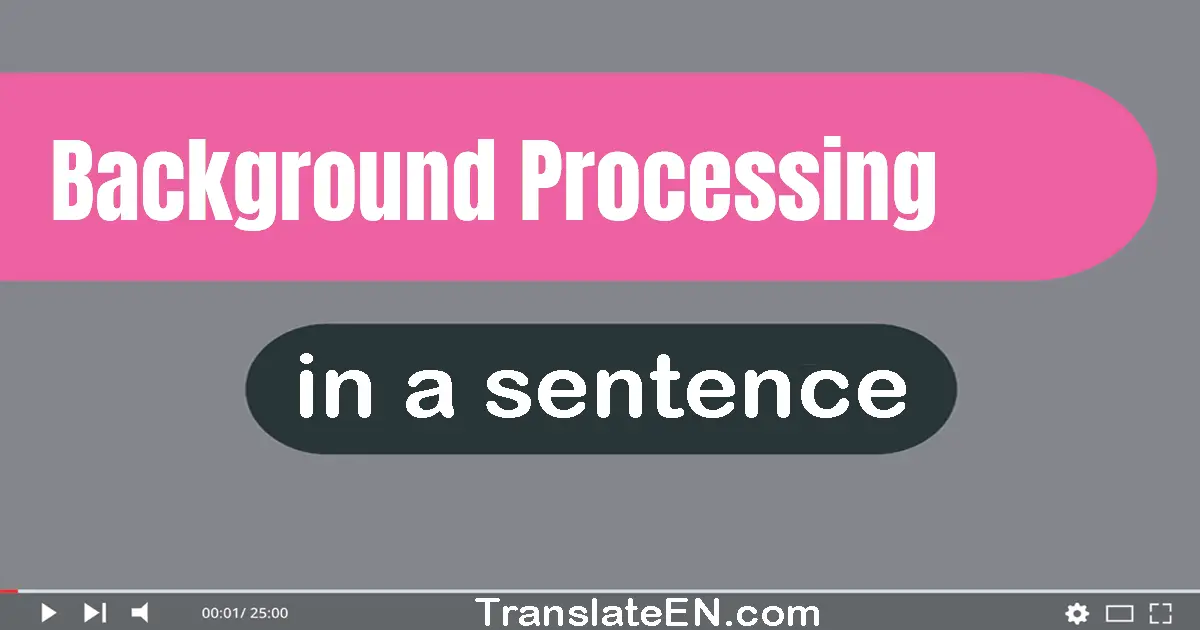 Use "background processing" in a sentence | "background processing" sentence examples