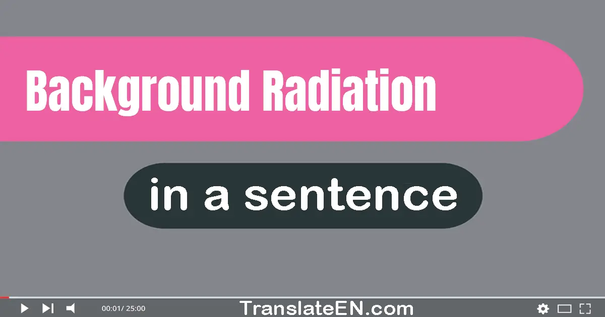 Use "background radiation" in a sentence | "background radiation" sentence examples
