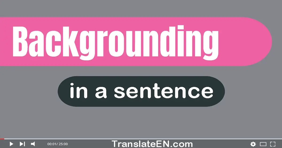 Use "backgrounding" in a sentence | "backgrounding" sentence examples