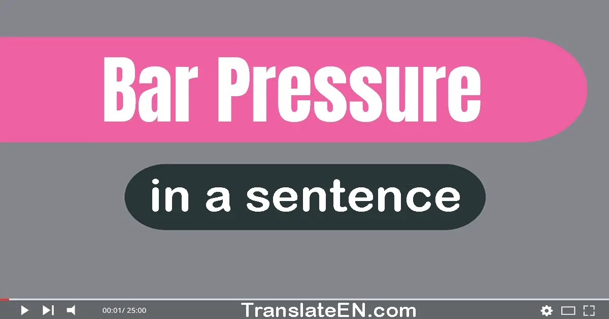Use "bar pressure" in a sentence | "bar pressure" sentence examples