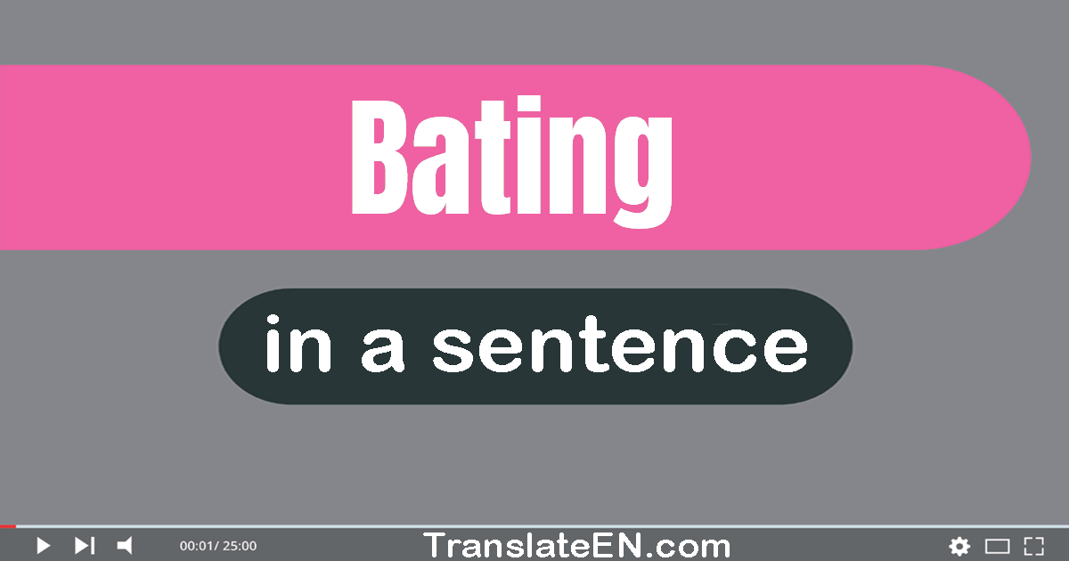 Use "bating" in a sentence | "bating" sentence examples