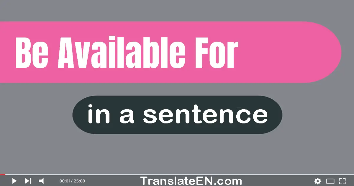 Use "be available for" in a sentence | "be available for" sentence examples