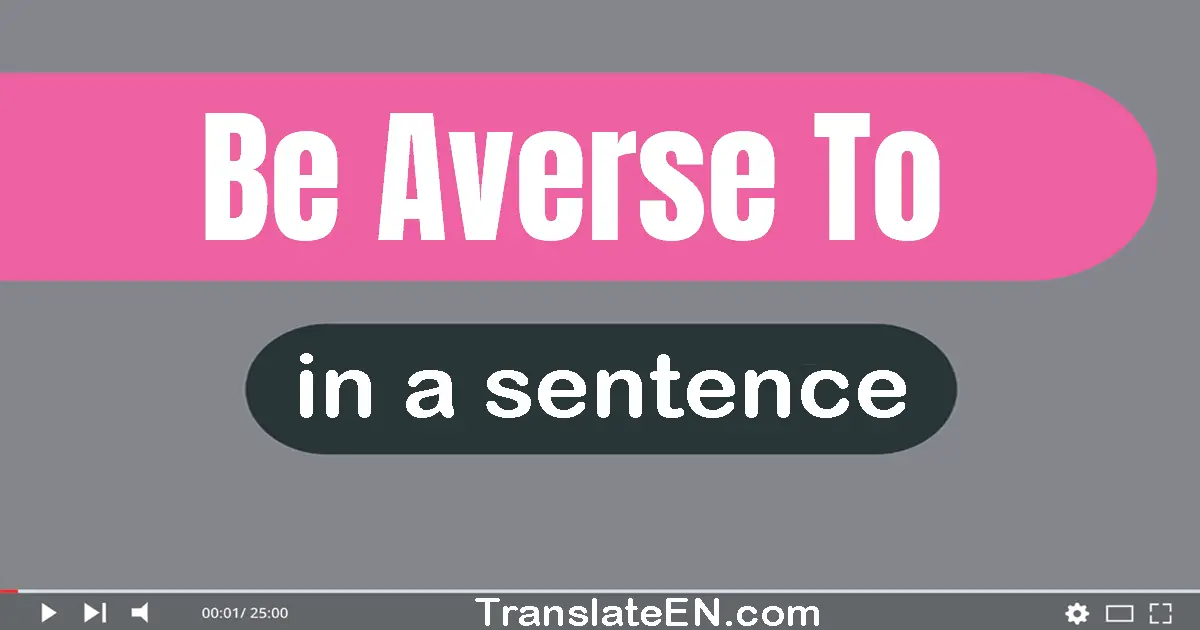 Use "be averse to" in a sentence | "be averse to" sentence examples