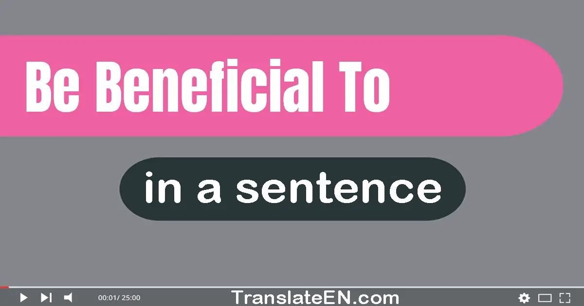 Use "be beneficial to" in a sentence | "be beneficial to" sentence examples
