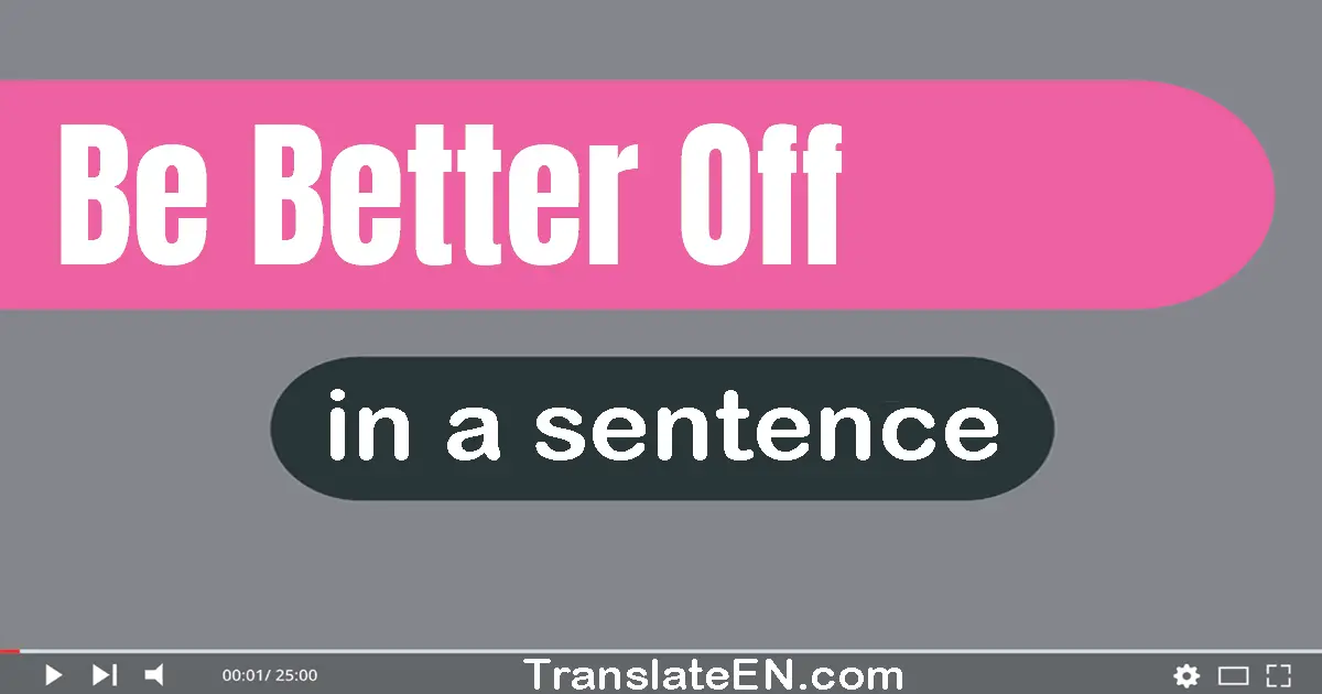 Use "be better off" in a sentence | "be better off" sentence examples