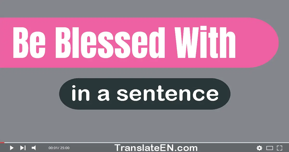 Use "be blessed with" in a sentence | "be blessed with" sentence examples