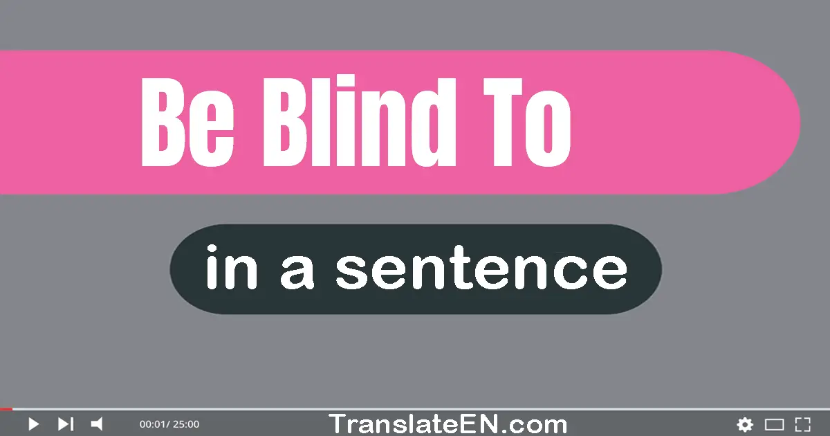 Use "be blind to" in a sentence | "be blind to" sentence examples