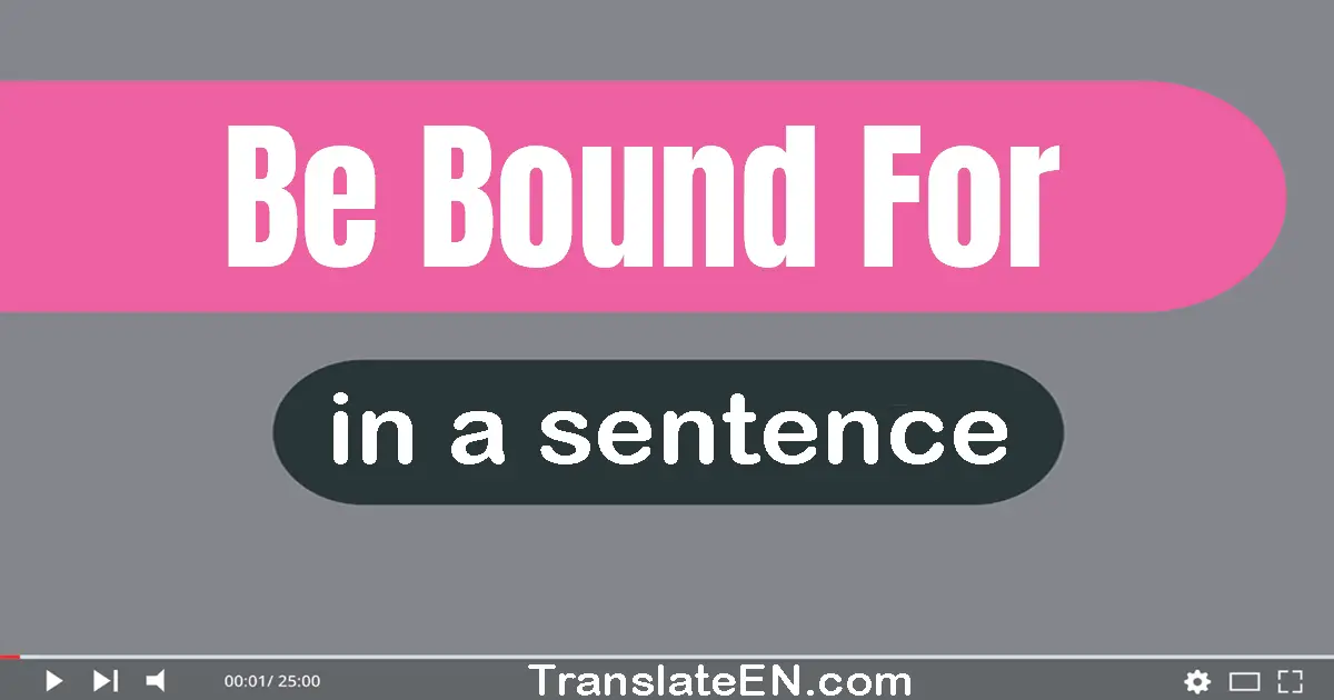 Use "be bound for" in a sentence | "be bound for" sentence examples