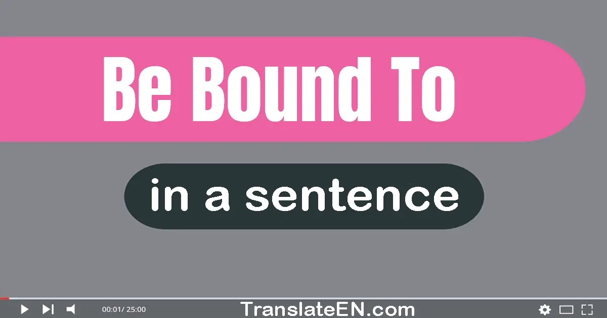 Use "be bound to" in a sentence | "be bound to" sentence examples