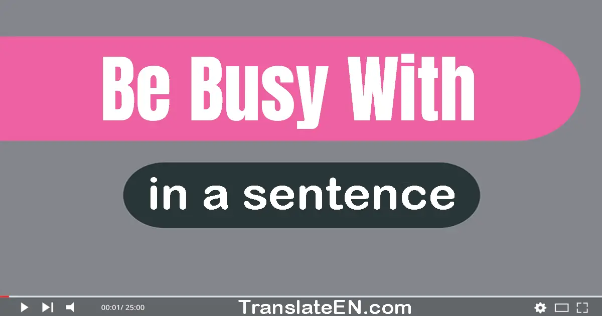 Use "be busy with" in a sentence | "be busy with" sentence examples