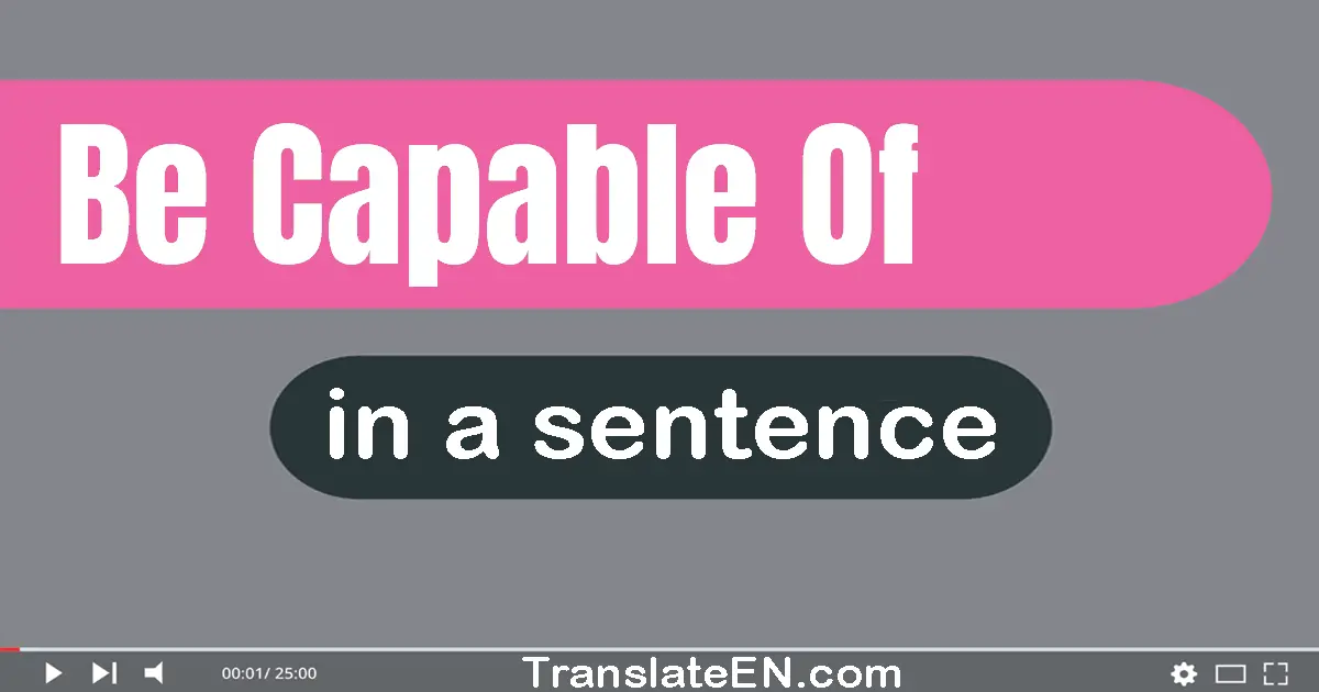 Use "be capable of" in a sentence | "be capable of" sentence examples