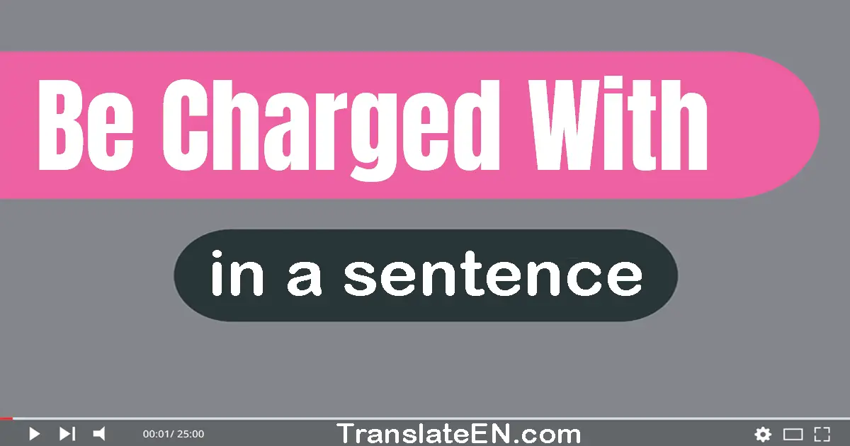 Use "be charged with" in a sentence | "be charged with" sentence examples