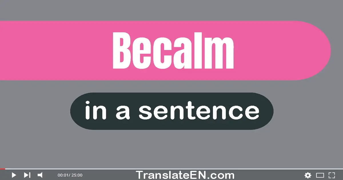 Use "becalm" in a sentence | "becalm" sentence examples