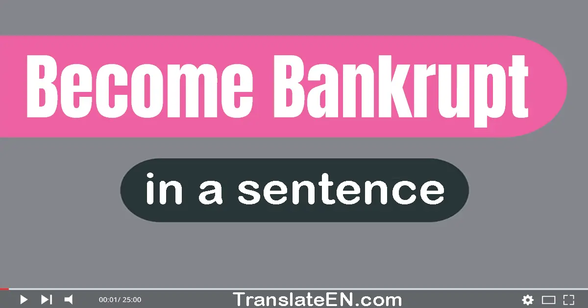 Use "become bankrupt" in a sentence | "become bankrupt" sentence examples