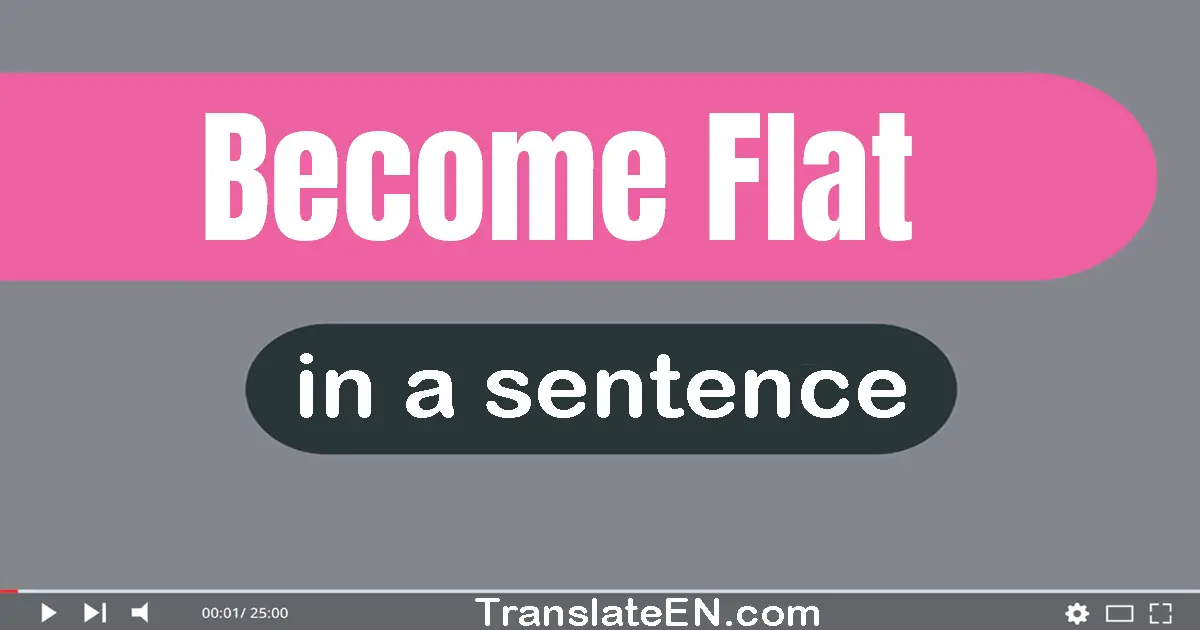 Use "become flat" in a sentence | "become flat" sentence examples