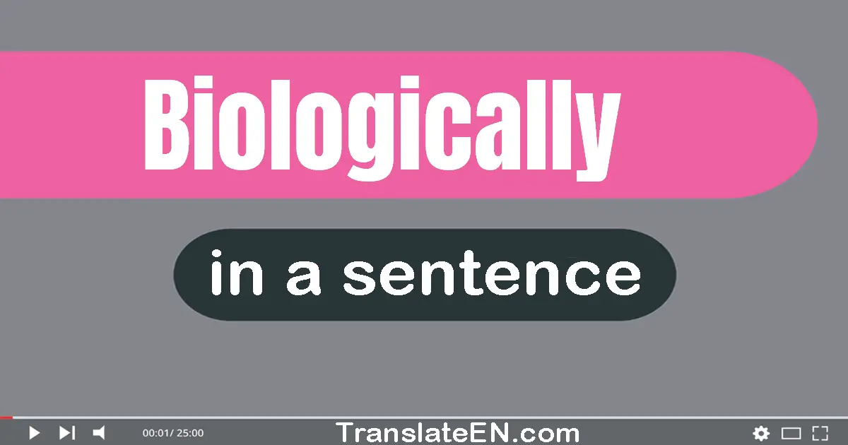 Use "biologically" in a sentence | "biologically" sentence examples