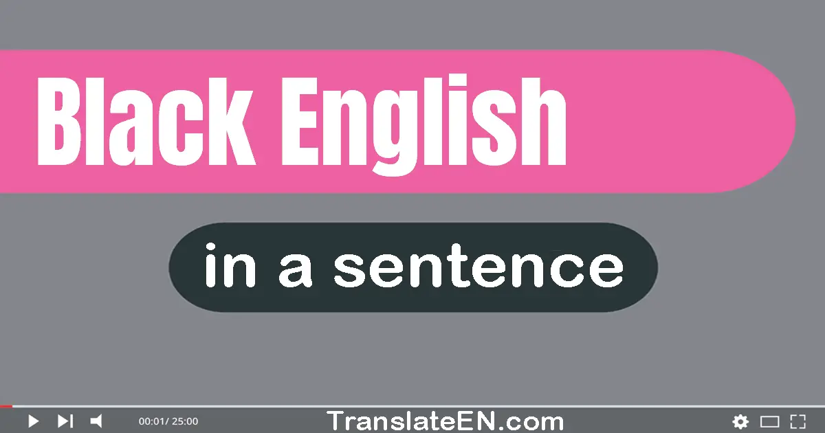 Use "black english" in a sentence | "black english" sentence examples