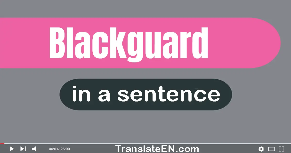 Use "blackguard" in a sentence | "blackguard" sentence examples