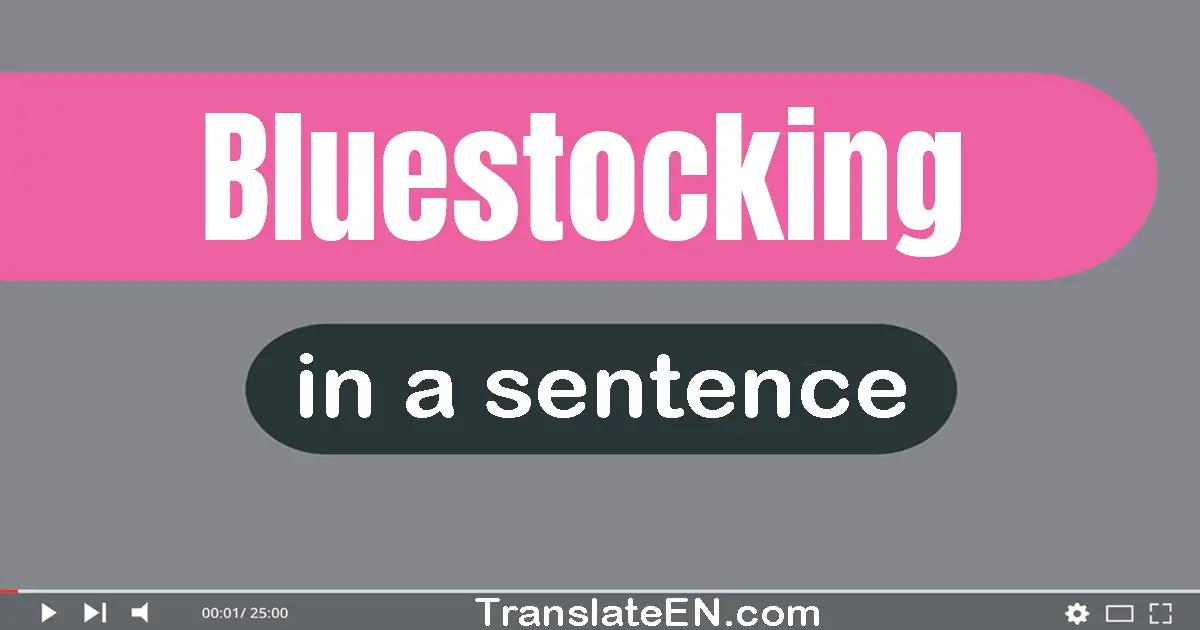 Use "bluestocking" in a sentence | "bluestocking" sentence examples