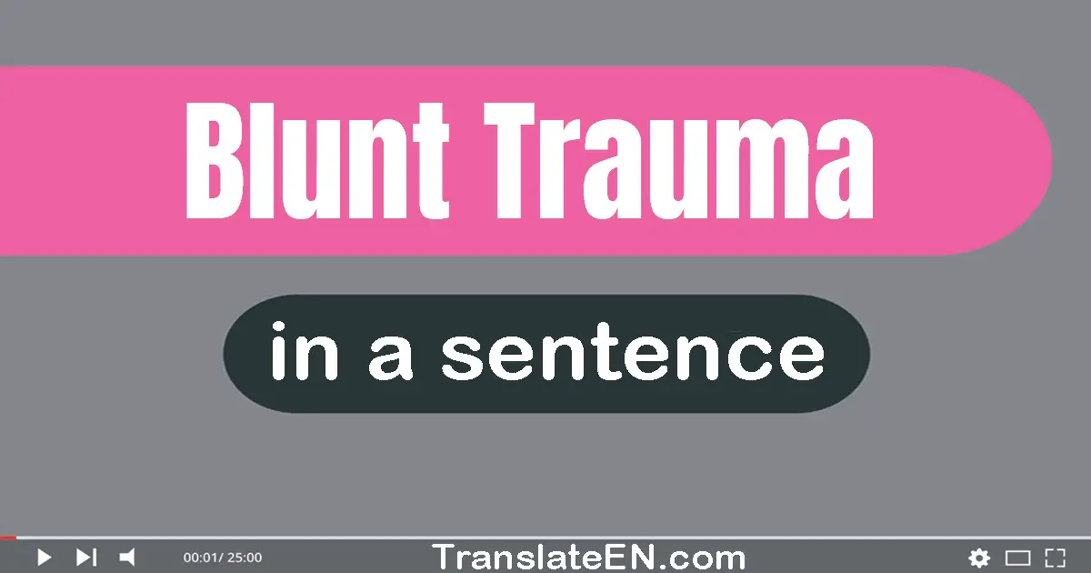 Use "blunt trauma" in a sentence | "blunt trauma" sentence examples